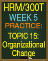 HRM/300T WEEK 5 QUIZ PRACTIC TOPIC 15